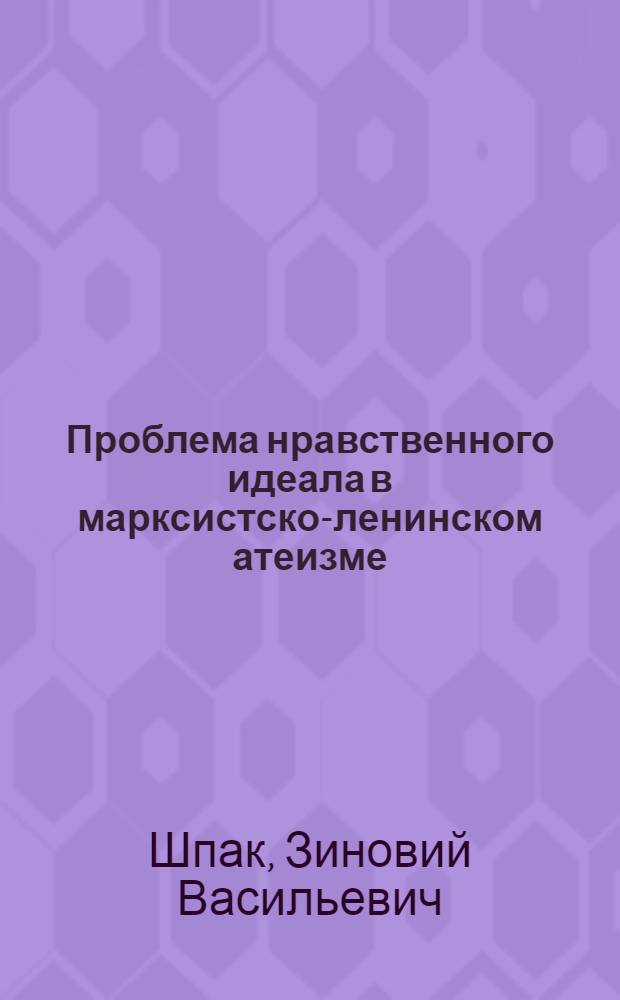 Проблема нравственного идеала в марксистско-ленинском атеизме : Автореф. дис. на соиск. учен. степ. канд. филос. наук : (09.00.06)