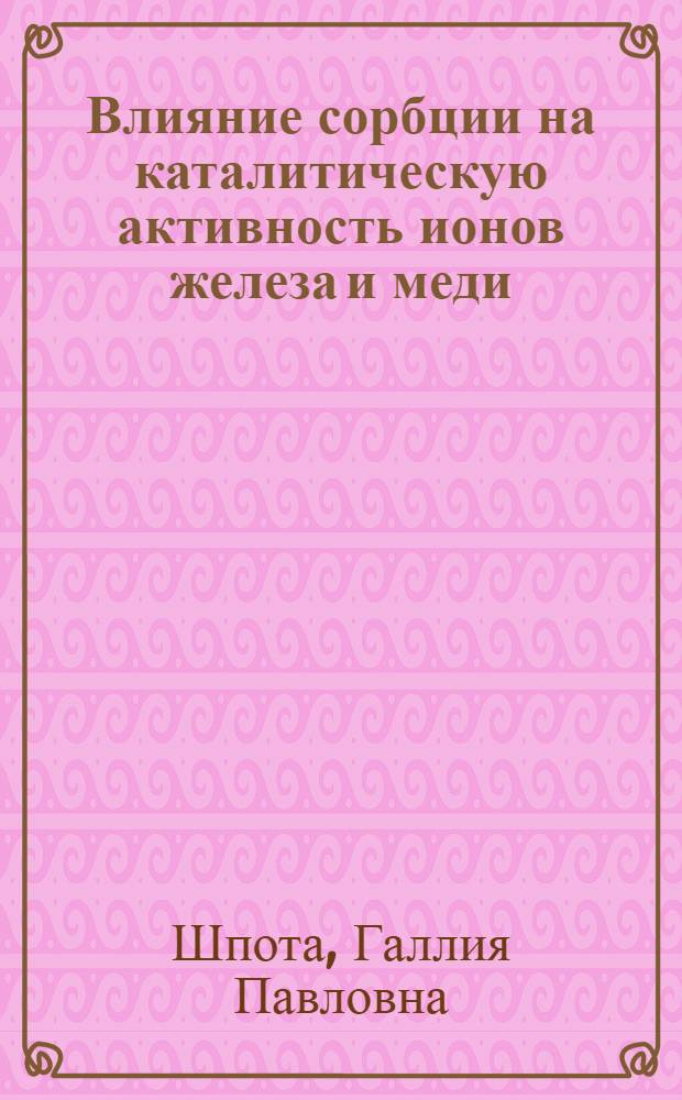 Влияние сорбции на каталитическую активность ионов железа и меди : Автореф. дис. на соиск. учен. степ. канд. хим. наук : (02.00.04)
