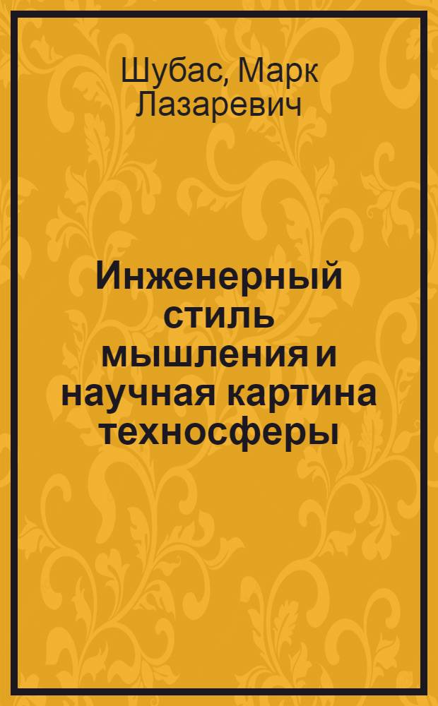 Инженерный стиль мышления и научная картина техносферы : Автореф. дис. на соиск. учен. степ. д-ра филос. наук : (09.00.01)