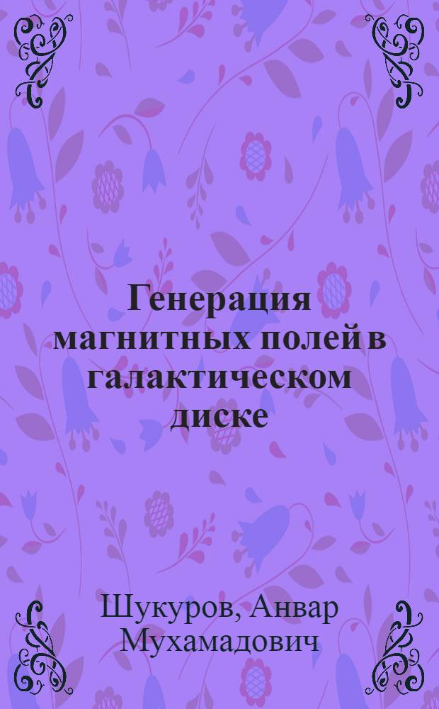 Генерация магнитных полей в галактическом диске : Автореф. дис. на соиск. учен. степ. канд. физ.-мат. наук : (01.03.02)