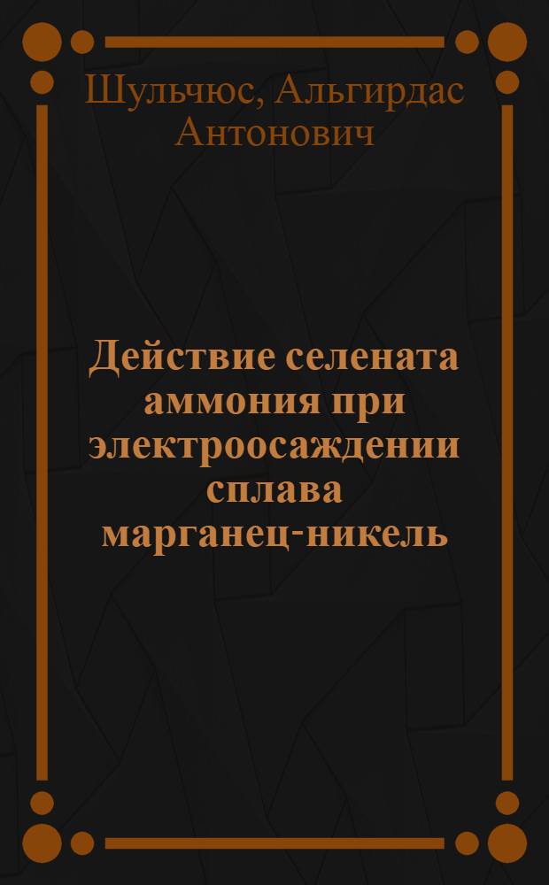 Действие селената аммония при электроосаждении сплава марганец-никель : Автореф. дис. на соиск. учен. степ. канд. хим. наук : (02.00.05)