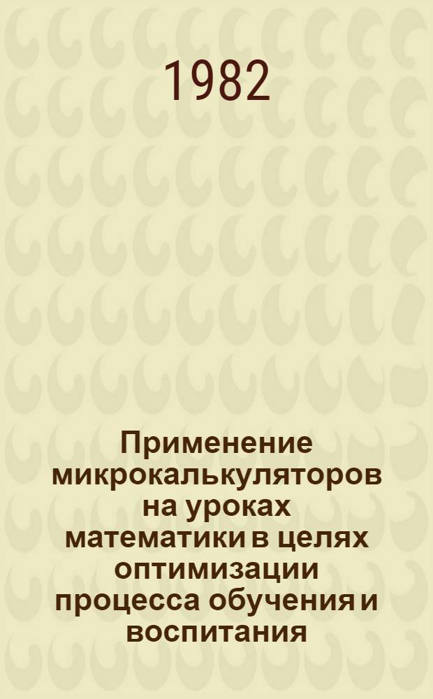 Применение микрокалькуляторов на уроках математики в целях оптимизации процесса обучения и воспитания : Из опыта работы