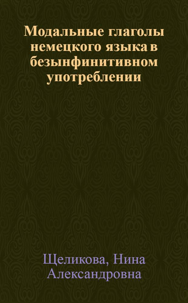 Модальные глаголы немецкого языка в безынфинитивном употреблении : Автореф. дис. на соиск. учен. степ. канд. филол. наук : (10.02.04)