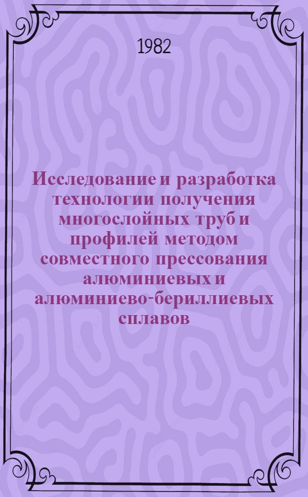 Исследование и разработка технологии получения многослойных труб и профилей методом совместного прессования алюминиевых и алюминиево-бериллиевых сплавов : Автореф. дис. на соиск. учен. степ. к. т. н