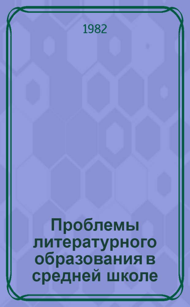 Проблемы литературного образования в средней школе : Пособие для учителя