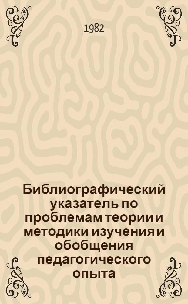 Библиографический указатель по проблемам теории и методики изучения и обобщения педагогического опыта