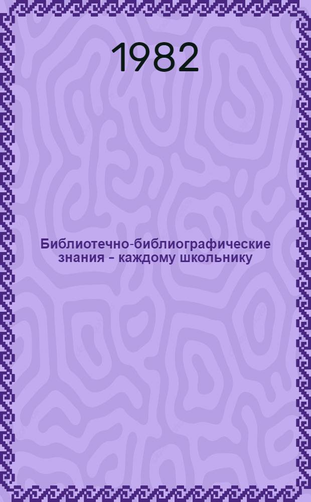 Библиотечно-библиографические знания - каждому школьнику : Метод. разраб. библ. уроков для учащихся 1-8 кл