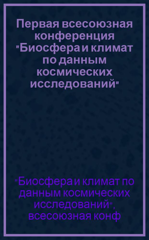 Первая всесоюзная конференция "Биосфера и климат по данным космических исследований", Баку 29 ноября - 3 декабря 1982 г. : Тез. докл