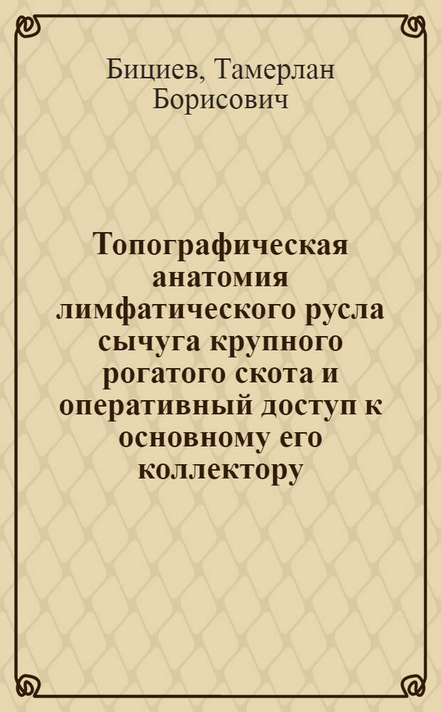 Топографическая анатомия лимфатического русла сычуга крупного рогатого скота и оперативный доступ к основному его коллектору : Автореф. дис. на соиск. учен. степ. канд. вет. наук : (16.00.05)