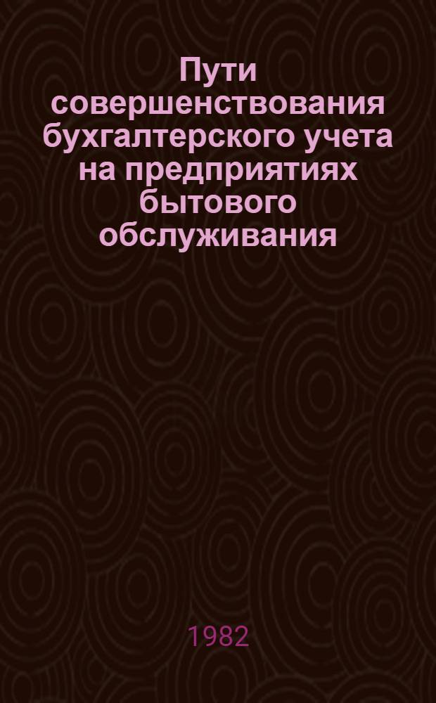 Пути совершенствования бухгалтерского учета на предприятиях бытового обслуживания : Автореф. дис. на соиск. учен. степ. канд. экон. наук : (08.00.12)