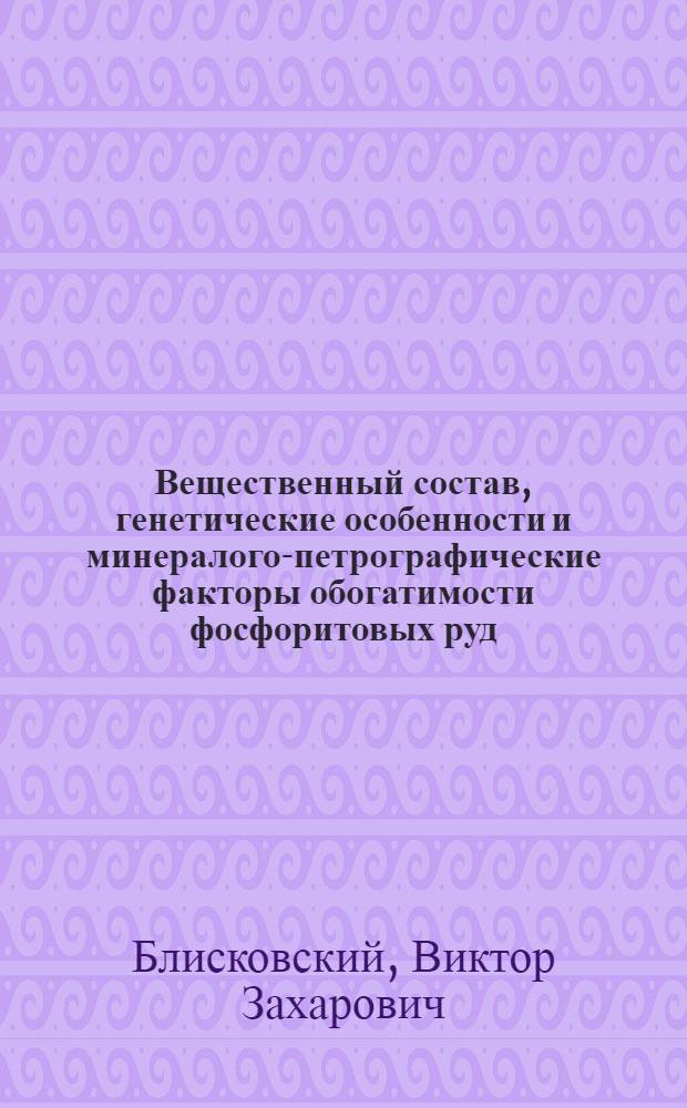 Вещественный состав, генетические особенности и минералого-петрографические факторы обогатимости фосфоритовых руд : Автореф. дис. на соиск. учен. степ. д-ра геол.-минерал. наук : (04.00.20)