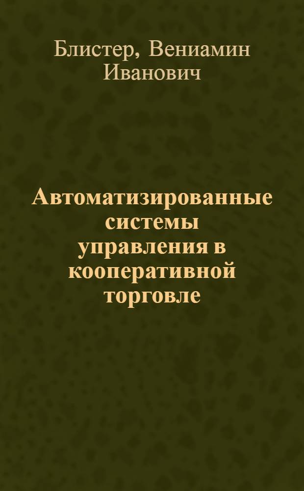 Автоматизированные системы управления в кооперативной торговле : Учеб. пособие для товаровед. спец. кооп. вузов