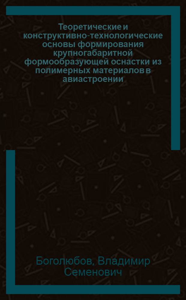 Теоретические и конструктивно-технологические основы формирования крупногабаритной формообразующей оснастки из полимерных материалов в авиастроении : Автореф. дис. на соиск. учен. степ. д. т. н