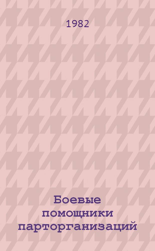 Боевые помощники парторганизаций : Из опыта работы парт. ком. Шебек. химзавода по руковод. многотираж. и стенными газ.