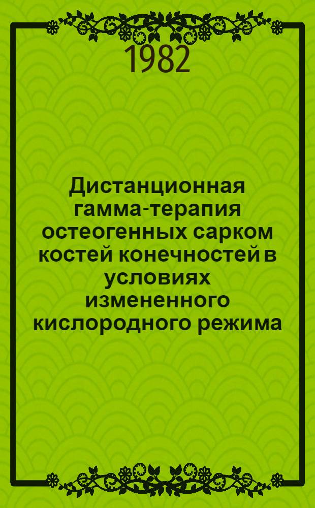 Дистанционная гамма-терапия остеогенных сарком костей конечностей в условиях измененного кислородного режима : Автореф. дис. на соиск. учен. степ. канд. мед. наук : (14.00.19)