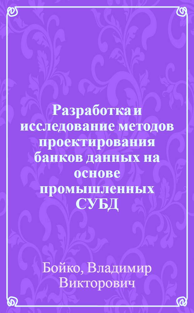 Разработка и исследование методов проектирования банков данных на основе промышленных СУБД : Автореф. дис. на соиск. учен. степ. канд. техн. наук : (01.01.10)