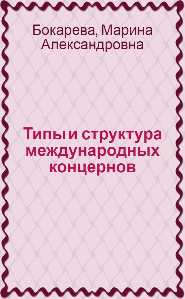 Типы и структура международных концернов : Автореф. дис. на соиск. учен. степ. канд. экон. наук : (08.00.01)
