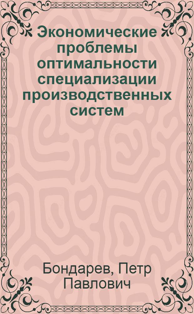 Экономические проблемы оптимальности специализации производственных систем : Автореф. дис. на соиск. учен. степ. д-ра экон. наук : (03.00.05)