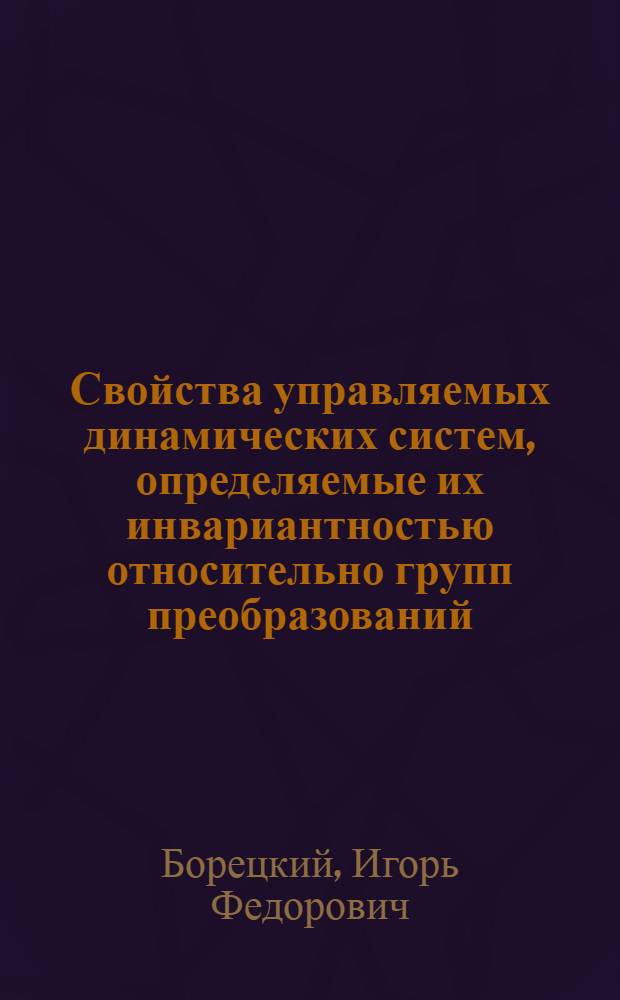 Свойства управляемых динамических систем, определяемые их инвариантностью относительно групп преобразований : Автореф. дис. на соиск. учен. степ. канд. физ.-мат. наук : (05.13.02)