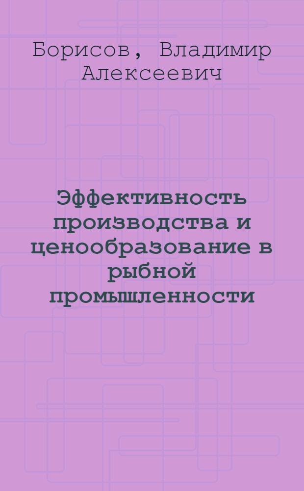 Эффективность производства и ценообразование в рыбной промышленности : Автореф. дис. на соиск. учен. степ. канд. экон. наук : (08.00.05)