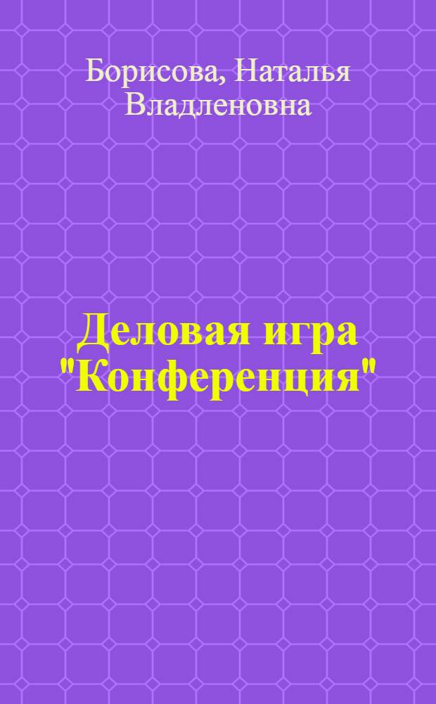 Деловая игра "Конференция" : Метод. пособие