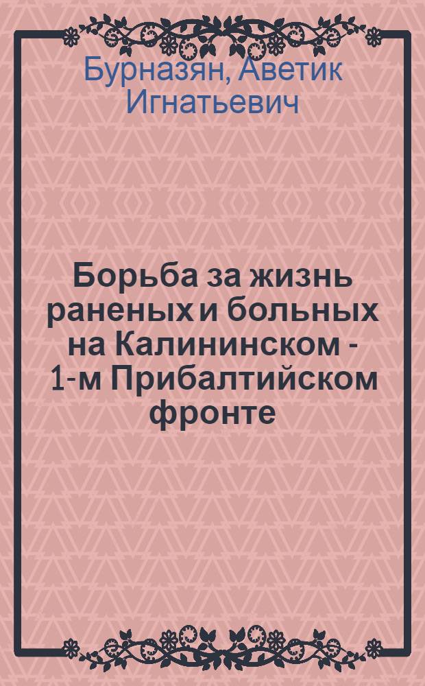 Борьба за жизнь раненых и больных на Калининском - 1-м Прибалтийском фронте (1941-1945)