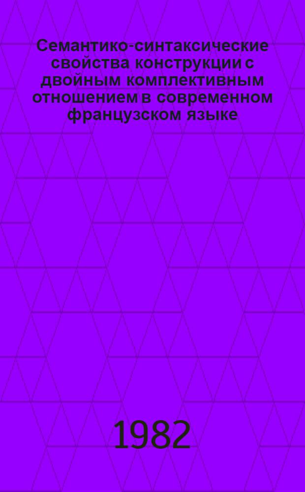 Семантико-синтаксические свойства конструкции с двойным комплективным отношением в современном французском языке : Автореф. дис. на соиск. учен. степ. канд. филол. наук : (10.02.05)