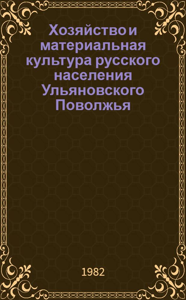 Хозяйство и материальная культура русского населения Ульяновского Поволжья : В конце XIX-XX вв.