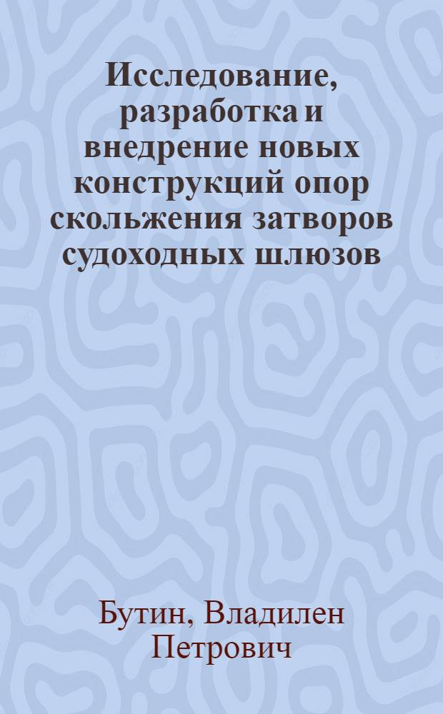 Исследование, разработка и внедрение новых конструкций опор скольжения затворов судоходных шлюзов : Автореф. дис. на соиск. учен. степ. к. т. н