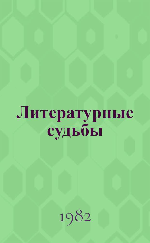 Литературные судьбы : Из истории лит. прозы : Очерки и портр