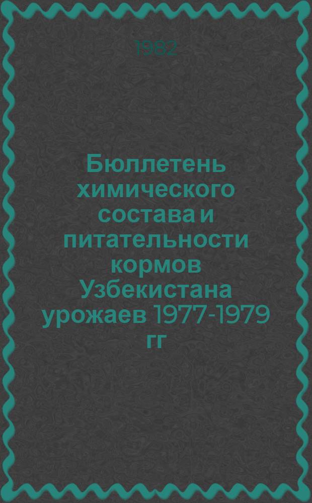 Бюллетень химического состава и питательности кормов Узбекистана урожаев 1977-1979 гг.