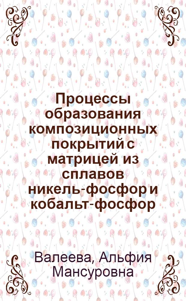 Процессы образования композиционных покрытий с матрицей из сплавов никель-фосфор и кобальт-фосфор, выделенных электрохимическим и химическим восстановлением : Автореф. дис. на соиск. учен. степ. к. х. н