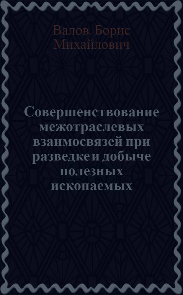 Совершенствование межотраслевых взаимосвязей при разведке и добыче полезных ископаемых : (На прим. использ. развед. скважин для добычи природ. газа) : Автореф. дис. на соиск. учен. степ. канд. экон. наук : (08.00.05)