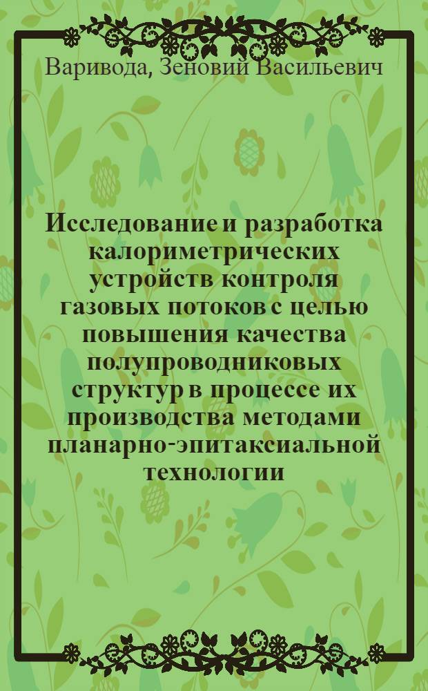 Исследование и разработка калориметрических устройств контроля газовых потоков с целью повышения качества полупроводниковых структур в процессе их производства методами планарно-эпитаксиальной технологии : Автореф. дис. на соиск. учен. степ. канд. техн. наук : (05.11.13)
