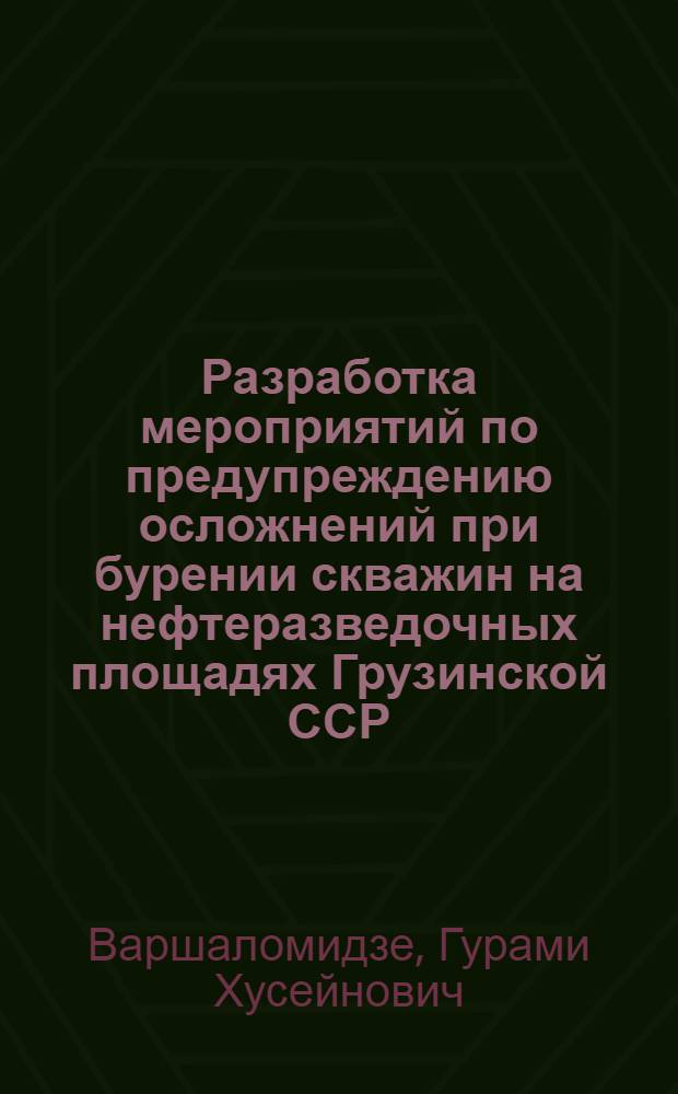 Разработка мероприятий по предупреждению осложнений при бурении скважин на нефтеразведочных площадях Грузинской ССР : Автореф. дис. на соиск. учен. степ. канд. техн. наук : (05.15.10)