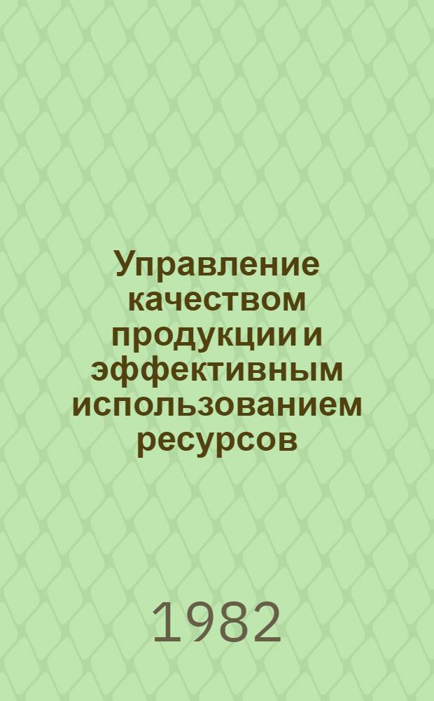 Управление качеством продукции и эффективным использованием ресурсов : (Опыт Днепропетр. произв. об-ния по выпуску тяжелых прессов) : Обзор