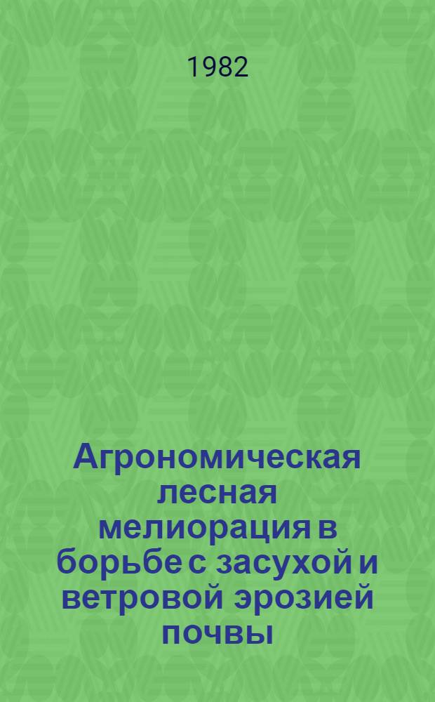 Агрономическая лесная мелиорация в борьбе с засухой и ветровой эрозией почвы : Учеб. пособие