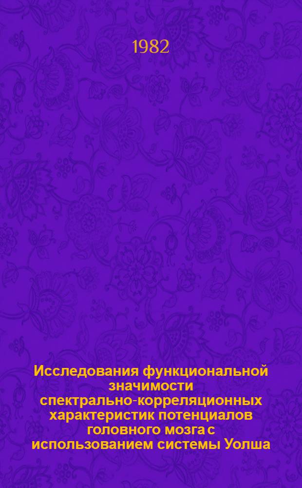 Исследования функциональной значимости спектрально-корреляционных характеристик потенциалов головного мозга с использованием системы Уолша : Автореф. дис. на соиск. учен. степ. канд. биол. наук : (03.00.13)