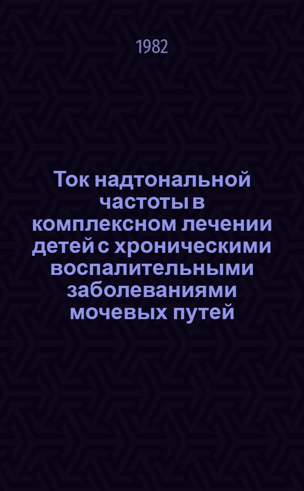 Ток надтональной частоты в комплексном лечении детей с хроническими воспалительными заболеваниями мочевых путей : Автореф. дис. на соиск. учен. степ. к. м. н