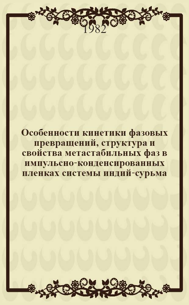 Особенности кинетики фазовых превращений, структура и свойства метастабильных фаз в импульсно-конденсированных пленках системы индий-сурьма : Автореф. дис. на соиск. учен. степ. канд. физ.-мат. наук : (01.04.07)