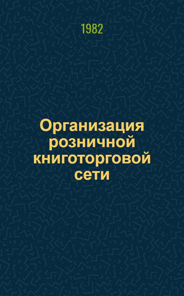 Организация розничной книготорговой сети : Учеб. пособие для спец. 1727 "Книговедение и орг. кн. торговли"