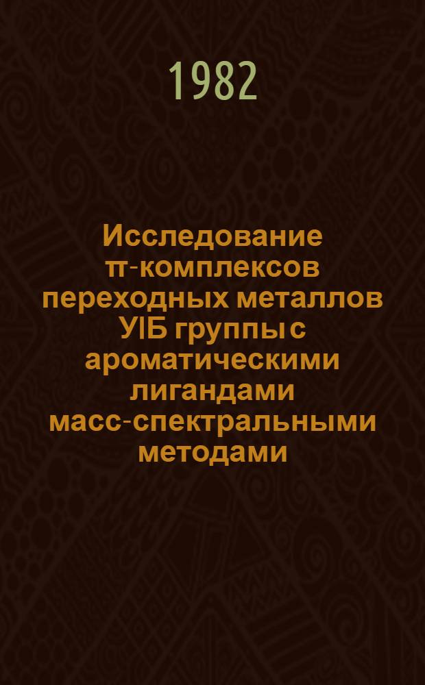 Исследование π-комплексов переходных металлов УIБ группы с ароматическими лигандами масс-спектральными методами : Автореф. дис. на соиск. учен. степ. канд. хим. наук : (02.00.08)