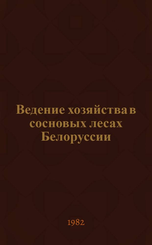 Ведение хозяйства в сосновых лесах Белоруссии : Сб. ст.
