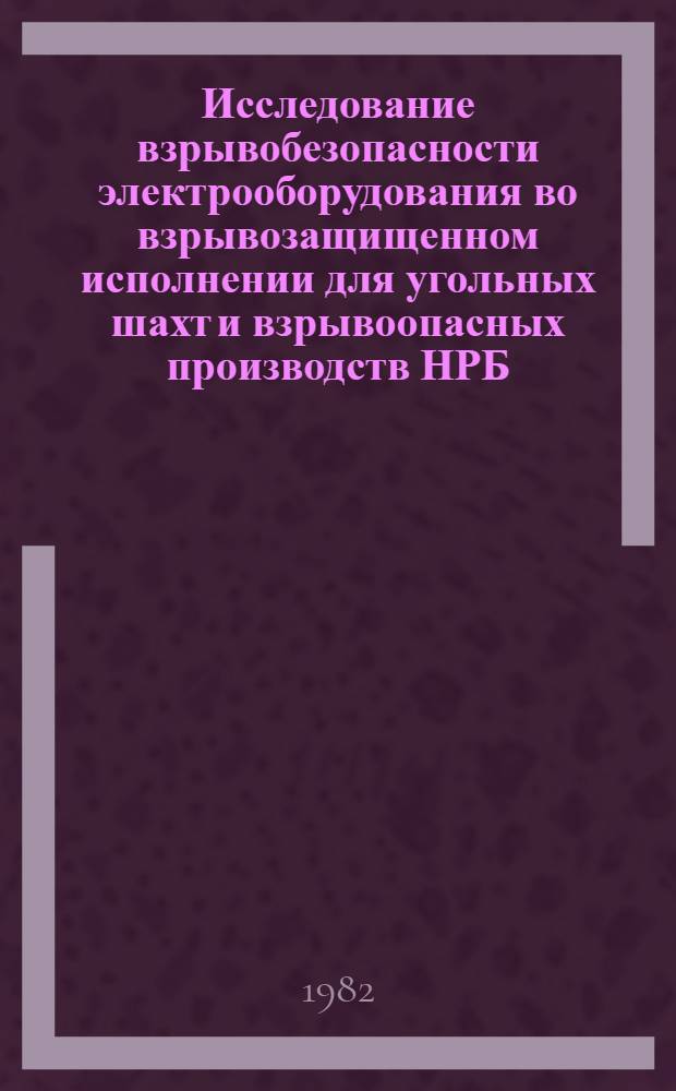 Исследование взрывобезопасности электрооборудования во взрывозащищенном исполнении для угольных шахт и взрывоопасных производств НРБ : Автореф. дис. на соиск. учен. степ. канд. техн. наук : (05.26.01)