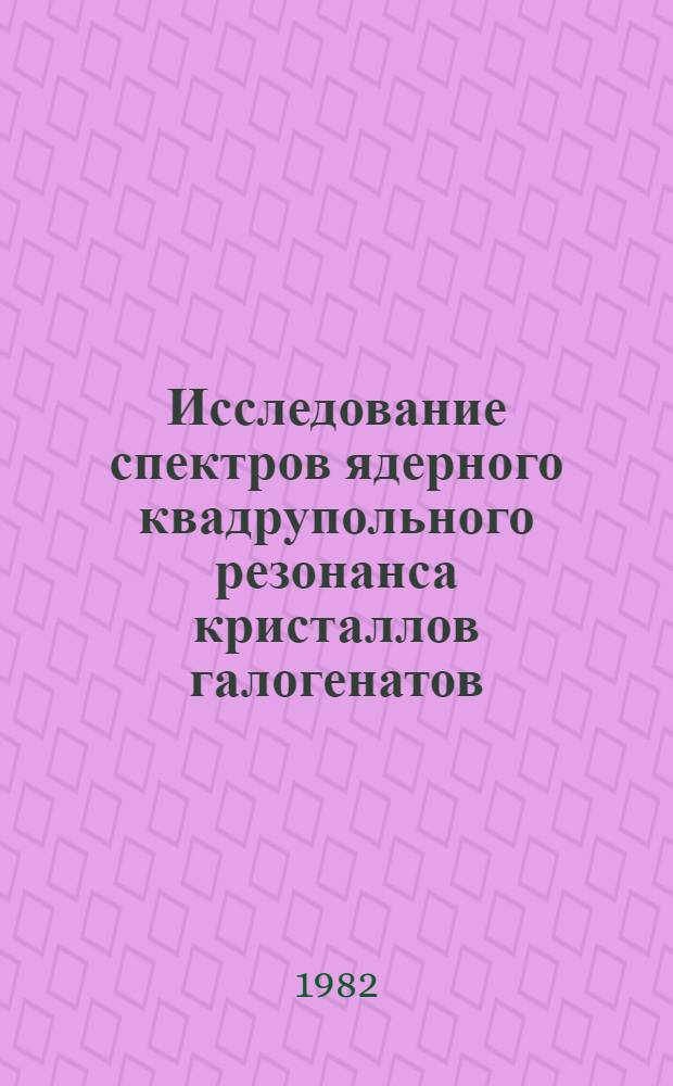 Исследование спектров ядерного квадрупольного резонанса кристаллов галогенатов : Автореф. дис. на соиск. учен. степ. канд. физ.-мат. наук : (01.04.07)