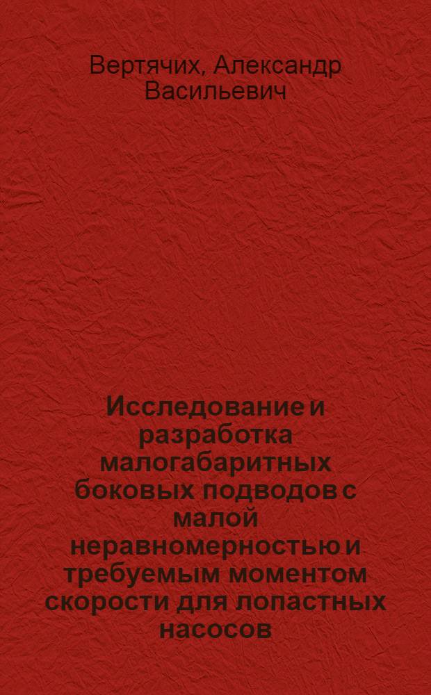 Исследование и разработка малогабаритных боковых подводов с малой неравномерностью и требуемым моментом скорости для лопастных насосов : Автореф. дис. на соиск. учен. степ. к. т. н