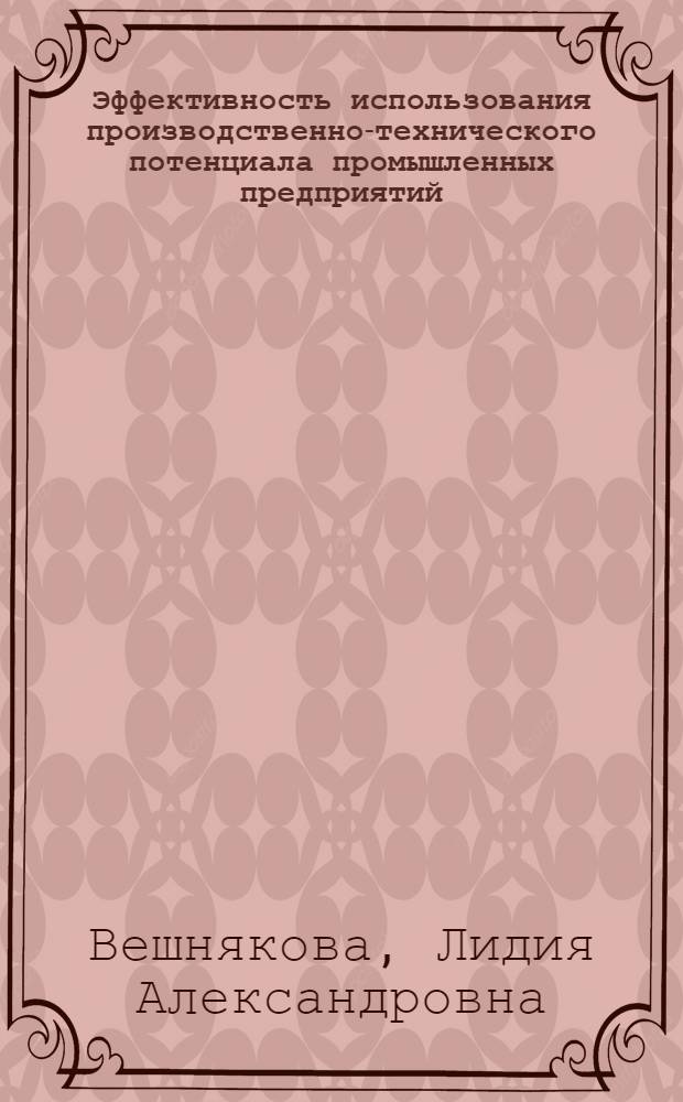 Эффективность использования производственно-технического потенциала промышленных предприятий : (На прим. предприятий обувной и швейн. пром-сти КазССР) : Автореф. дис. на соиск. учен. степ. канд. экон. наук : (08.00.05)