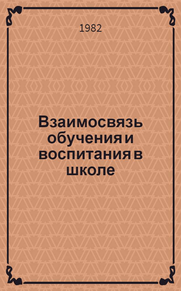 Взаимосвязь обучения и воспитания в школе : Сб. науч. тр