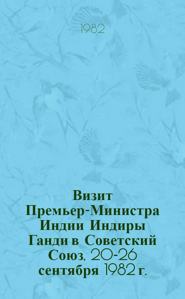 Визит Премьер-Министра Индии Индиры Ганди в Советский Союз, 20-26 сентября 1982 г. : Документы и материалы