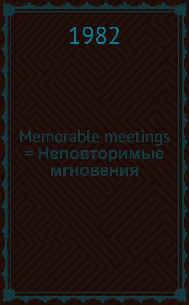 Memorable meetings = Неповторимые мгновения : Кн. для чтения с коммент. : Для англоговорящих студентов